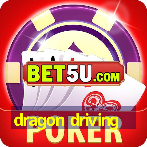 dragon driving